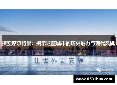探索摩尔特里:揭示这座城市的历史魅力与现代风貌